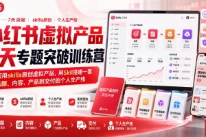 小红书虚拟产品7天专题突破训练营，如何用skills原创虚拟产品，用Skil…