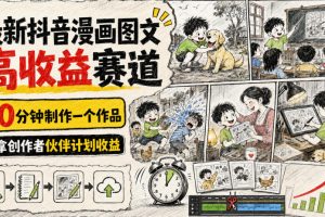 最新抖音漫画图文高收益赛道，10分钟制作一个作品，稳拿创作者伙伴计划…