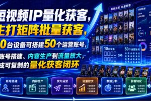 短视频IP量化获客,主打矩阵批量获客,10台设备可搭建50个运营账号,从…
