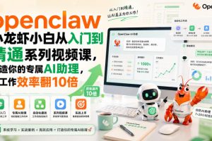 openclaw小龙虾小白从入门到精通系列视频课,打造你的专属AI助理,让工…