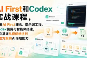 AI First和Codex实战课，涵盖AI First理念、提示词工程、Codex使用与智…