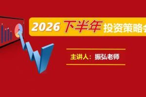 股市振弘老师2026年下半年投资策略会