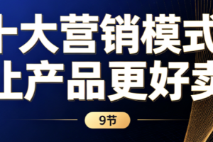 《十大营销模式：让产品更好卖》9节