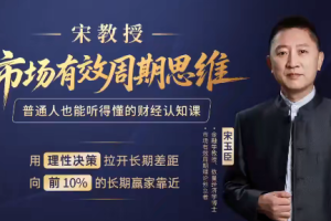 宋玉臣老师宋教授市场有效周期思维课 三天财经认知提升