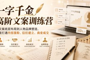 一字千金高阶文案训练营,从文案底层布局到人物品牌塑造,一套打通内容…