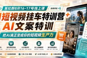 某社群8月16-17号线上课，AI短视频挂车特训营+AI文案特训，把AI真正变…