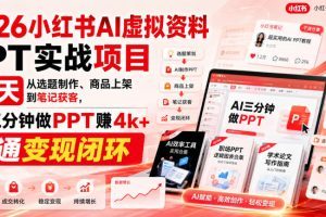 2026小红书AI虚拟资料PPT实战项目,21天从选题制作、商品上架到笔记获…