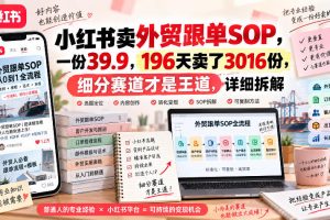 小红书卖外贸跟单sop,一份39.9,196天卖了3016份,细分赛道才是王道,…