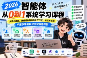 2026智能体从0到1系统学习课程，从平台注册、基础组件到自动化工作流、…