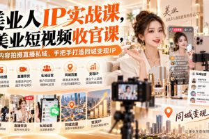 美业人IP实战课，美业短视频收官课，从内容拍摄直播私域，手把手打造同…