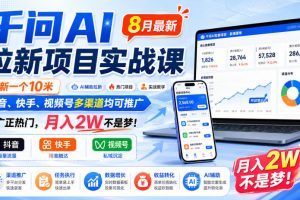千问AI拉新项目实战课8月最新，拉新一个10米，抖音、快手、视频号多渠…