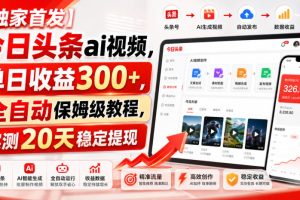 【独家首发】今日头条ai视频，单日收益300+，全自动保姆级教程，实测2…