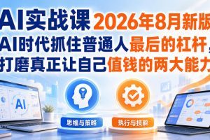 AI实战课2026年8月新版，AI时代抓住普通人最后的杠杆，打磨真正让自己…