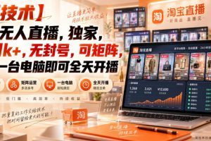 【独家新技术】淘宝无人直播，日入1k+，无封号，可矩阵，只要一台电脑…