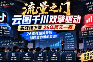 魔研千千-流量之门-云图千川双擎驱动实战课26年4月线下课，26年死磕流…