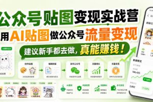 公众号贴图变现实战营，用AI贴图做公众号流量变现，建议新手都去做，真…