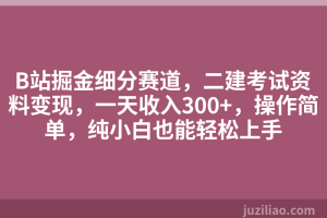 B站掘金细分赛道，二建考试资料变现，一天收入300+，操作简单，纯小白也能轻松上手
