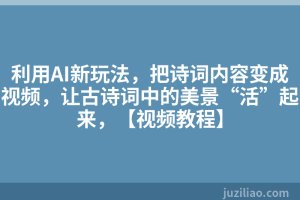 利用AI新玩法，把诗词内容变成视频，让古诗词中的美景“活”起来，【视频教程】