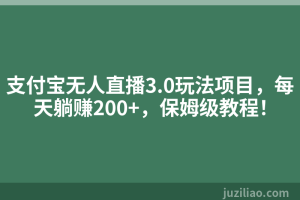 支付宝无人直播3.0玩法项目，每天躺赚200+，保姆级教程！