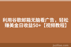 利用谷歌邮箱无脑看广告，轻松赚美金日收益50+【视频教程】