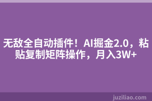 无敌全自动插件！AI掘金2.0，粘贴复制矩阵操作，月入3W+