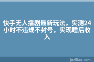 快手无人播剧最新玩法，实测24小时不违规不封号，实现睡后收入
