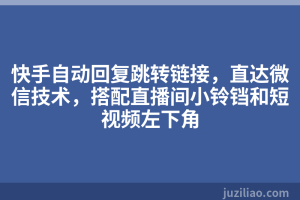 快手自动回复跳转链接，直达微信技术，搭配直播间小铃铛和短视频左下角