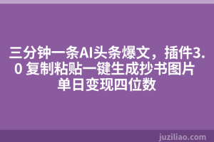 三分钟一条AI头条爆文，插件3.0 复制粘贴一键生成抄书图片 单日变现四位数