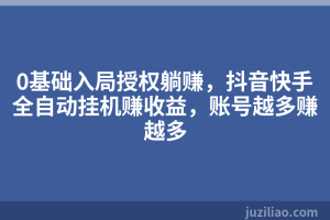 0基础入局授权躺赚，抖音快手全自动挂机赚收益，账号越多赚越多