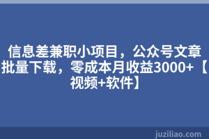 信息差兼职小项目，公众号文章批量下载，零成本月收益3000+【视频+软件】