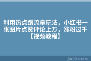 利用热点蹭流量玩法，小红书一张图片点赞评论上万，涨粉过千【视频教程】