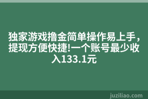 独家游戏撸金简单操作易上手，提现方便快捷!一个账号最少收入133.1元
