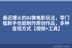 最近爆火的AI微电影玩法，零门槛新手也能制作原创作品，多种变现方式【视频+工具】