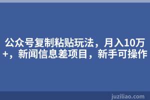 公众号复制粘贴玩法，月入10万+，新闻信息差项目，新手可操作