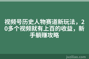 视频号历史人物赛道新玩法，20多个视频就有上百的收益，新手躺赚攻略
