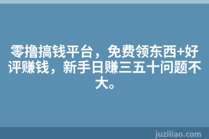 零撸搞钱平台，免费领东西+好评赚钱，新手日赚三五十问题不大。
