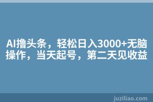 AI撸头条，轻松日入3000+无脑操作，当天起号，第二天见收益