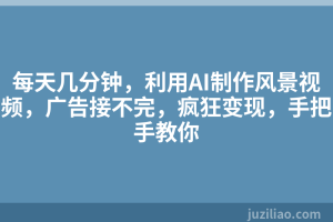 每天几分钟，利用AI制作风景视频，广告接不完，疯狂变现，手把手教你