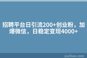 招聘平台日引流200+创业粉，加爆微信，日稳定变现4000+