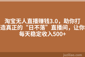 淘宝无人直播赚钱3.0，助你打造真正的“日不落”直播间，让你每天稳定收入500+