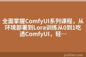 全面掌握ComfyUI系列课程，从环境部署到Lora训练从0到1吃透ComfyUI，轻…