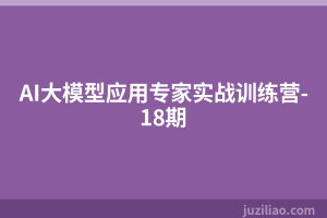 AI大模型应用专家实战训练营-18期