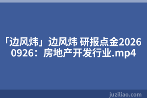 「边风炜」边风炜 研报点金20260926：房地产开发行业.mp4