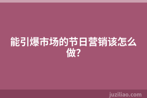能引爆市场的节日营销该怎么做？