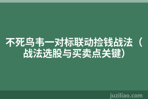 不死鸟韦一对标联动捡钱战法（战法选股与买卖点关键）
