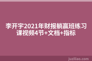 李开宇2021年财报躺赢班练习课视频4节+文档+指标