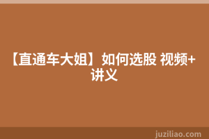 【直通车大姐】如何选股 视频+讲义