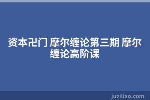 资本卍门 摩尔缠论第三期 摩尔缠论高阶课