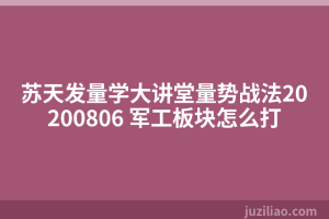 苏天发量学大讲堂量势战法20200806 军工板块怎么打