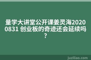 量学大讲堂公开课姜灵海20200831 创业板的奇迹还会延续吗？